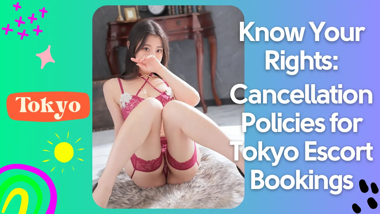 Know Your Rights: Cancellation Policies for Tokyo Escort Bookings